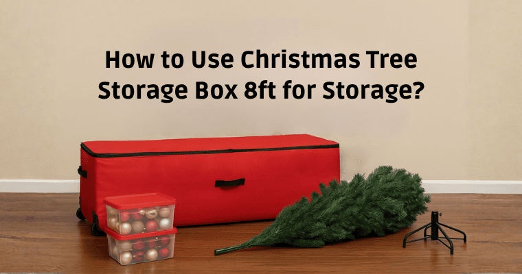 How to Use Christmas Tree Storage Box 8ft for Storage?